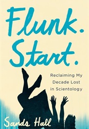 Flunk. Start.: Reclaiming My Decade Lost in Scientology (Sands Hall)