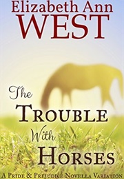 The Trouble With Horses (Elizabeth Ann West)