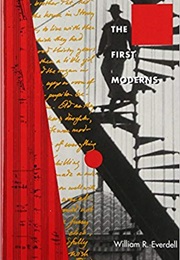 The First Moderns: Profiles in the Origins of Twentieth-Century Thought (William R. Everdell)