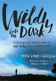 Wildly Into the Dark (Tyler Knott Gregson)