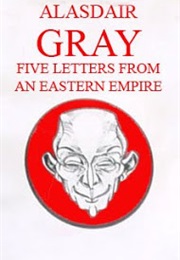 Five Letters From an Eastern Empire (Alasdair Gray)