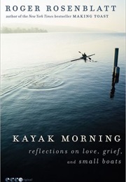 Kayak Morning: Reflections on Love, Grief, and Small Boats (Roger Rosenblatt)