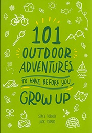 101 Outdoor Adventures to Have Before You Grow Up (Stacy and Jack Tornio)