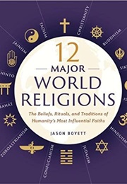 12 Major World Religions: The Beliefs, Rituals, and Traditions of Humanity&#39;s Most Influential Faiths (Jason Boyett)