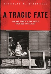 A Tragic Fate: Law and Ethics in the Battle Over Nazi-Looted Art (Nicholas O&#39;Donnell)