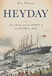 Heyday: The 1850s and the Dawn of the Global Age (Ben Wilson)