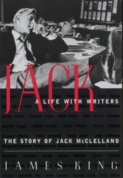 Jack: A Life With Writers: The Story of Jack McClelland (James King)