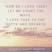 How Do I Love Thee? Let Me Count the Ways, by Elizabeth Barrett Browning