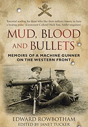 Mud, Blood and Bullets: Memoirs of a Machine Gunner on the Western Front (Edward Rowbotham)