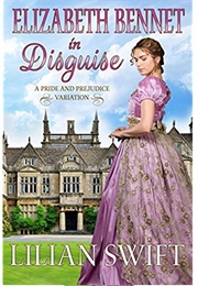 Elizabeth Bennet in Disguise: A Pride and Prejudice Variation (Lilian Swift)