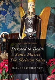 Devoted to Death: Santa Muerte, the Skeleton Saint (Dr. Andrew Chesnut)