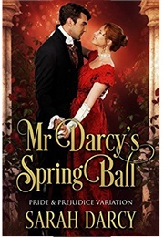 Mr Darcy&#39;s Spring Ball (Pride &amp; Prejudice Variation, #2) (Sarah Darcy)