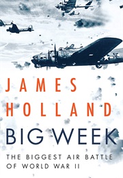 Big Week: The Biggest Air Battle of World War II (James Holland)