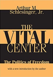 The Vital Center: The Politics of Freedom (Arthur M. Schlesinger, Jr.)