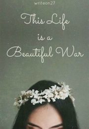 This Life Is a Beautiful War (Writeon27--Ansely Cornell)