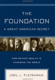 The Foundation: A Great American Secret; How Private Wealth Is Changing the World (Joel L. Fleishman)