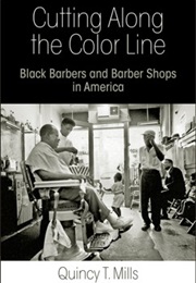 Cutting Along the Color Line: Black Barbers and Barber Shops in America (Quincy T. Mills)