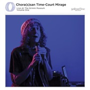 Chora(S)San Time Court Mirage - Live at the Grimm Museum Volume One