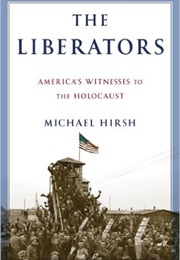 The Liberators: America&#39;s Witnesses to the Holocaust (Michael Hirsch)