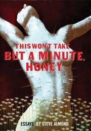 This Won&#39;t Take but a Minute, Honey (Steve Almond)