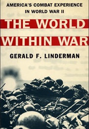 The World Within War: America&#39;s Combat Experience in World War II (Gerald F. Linderman)