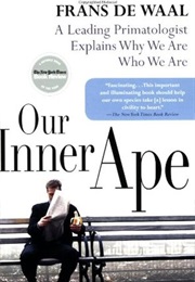 Our Inner Ape: A Leading Primatologist Explains Why We Are Who We Are (Frans De Waal)