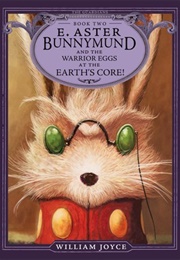 E. Aster Bunnymund and the Warrior Eggs at the Earht&#39;s Core (William Joyce)