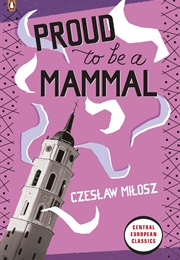 Proud to Be a Mammal (Czeslaw Milosz)