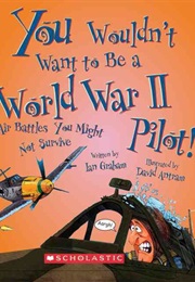 You Wouldn&#39;t Want to Be a World War II Pilot! (Ian Graham)