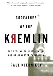 Godfather of the Kremlin: The Decline of Russia in the Age of Gangster Capitalism (Paul Klebnikov)