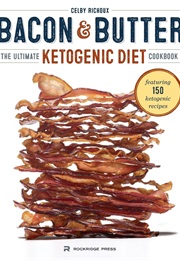 Bacon &amp; Butter: The Ultimate Ketogenic Cookbook (CELBY RICHOUX)