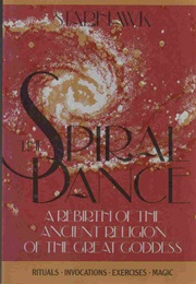 The Spiral Dance: A Rebirth of the Ancient Religion of the Great Goddess (Starhawk)