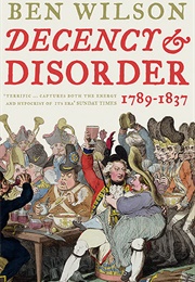 Decency and Disorder 1789-1837 (Ben Wilson)