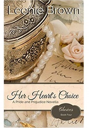 Her Heart&#39;s Choice: A Pride and Prejudice Novella (Choices #4) (Leenie Brown)