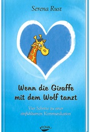 Wenn Die Giraffe Mit Dem Wolf Tanzt: Vier Schritte Zu Einer Einfühlsamen Kommunikation (Serena Rust)