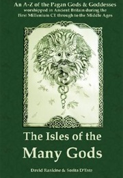 The Isles of Many Gods: An A-Z of the Pagan Gods &amp; Goddess Worshipped in Ancient Britain (David Rankine)