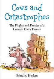 Cows and Catastrophes: The Flights and Fancies of a Cornish Dairy Farmer (Brindley Hosken)