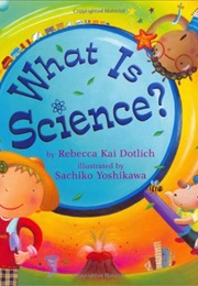 What Is Science? (Rebecca Kai Dotlich)