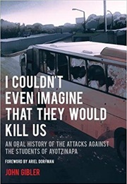 I Couldn&#39;t Even Imagine That They Would Kill Us (John Gibler)