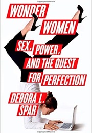 Wonder Women: Sex, Power, and the Quest for Perfection (Debora L. Spar)