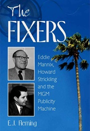 The Fixers: Eddie Mannix, Howard Strickling and the MGM Publicity Machine (E.J. Fleming)