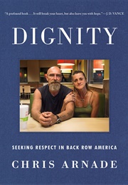 Dignity: Seeking Respect in Back Row America (Chris Arnade)