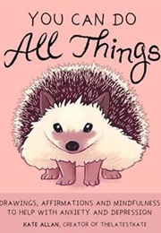 You Can Do All Things: Drawings, Affirmations and Mindfulness to Help With Anxiety and Depression (Kate Allan)