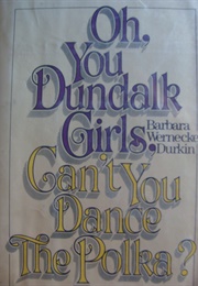 Oh, You Dundalk Girls, Can&#39;t You Dance the Polka? (Barbara Wernecke Durkin)