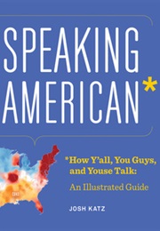 Speaking American: How Y&#39;all, Youse, and You Guys Talk: A Visual Guide (Josh Katz)