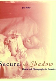 Secure the Shadow: Death and Photography in America (Jay Ruby)