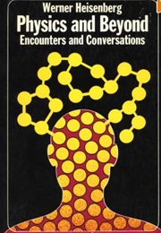 Physics and Beyond: Encounters and Conversations (Werner Heisenberg)