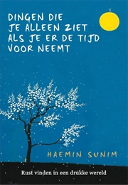 Dingen Die Je Alleen Ziet Als Je Er De Tijd Voor Neemt (Haemin Sunim)