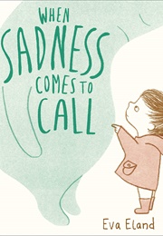 When Sadness Comes to Call (Eva Eland)