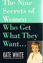 The Nine Secrets of Women Who Get What They Want (Kate White)